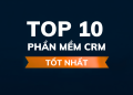 Top 10 Phần Mềm CRM Tốt Nhất 2024 – Quản Lý Khách Hàng Hiệu Quả